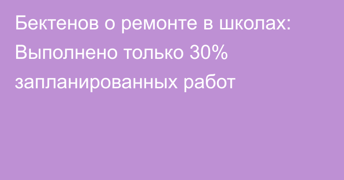 Бектенов о ремонте в школах: Выполнено только 30% запланированных работ