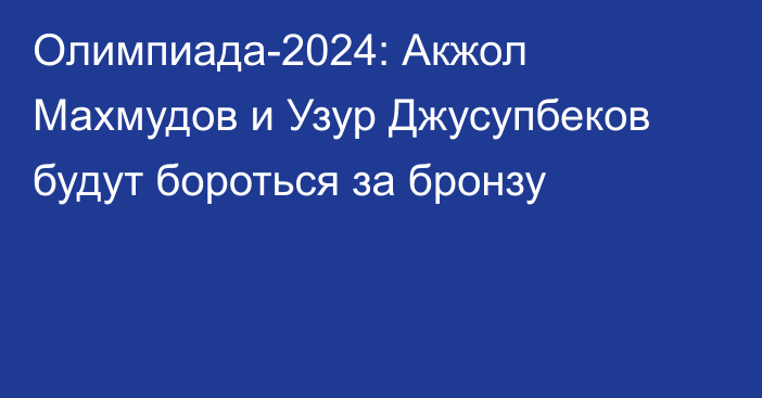 Олимпиада-2024: Акжол Махмудов и Узур Джусупбеков будут бороться за бронзу