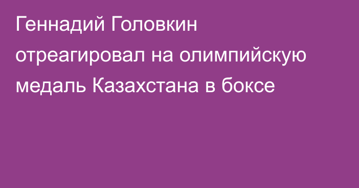 Геннадий Головкин отреагировал на олимпийскую медаль Казахстана в боксе