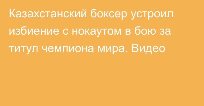 Казахстанский боксер устроил избиение с нокаутом в бою за титул чемпиона мира. Видео