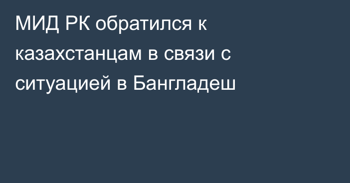 МИД РК обратился к казахстанцам в связи с ситуацией в Бангладеш