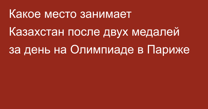 Какое место занимает Казахстан после двух медалей за день на Олимпиаде в Париже