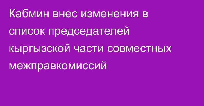 Кабмин внес изменения в список председателей кыргызской части совместных межправкомиссий