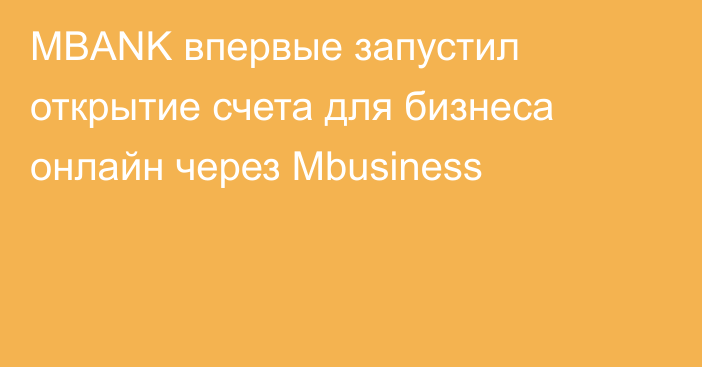 MBANK впервые запустил открытие счета для бизнеса онлайн через Mbusiness