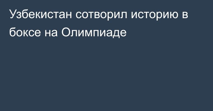 Узбекистан сотворил историю в боксе на Олимпиаде