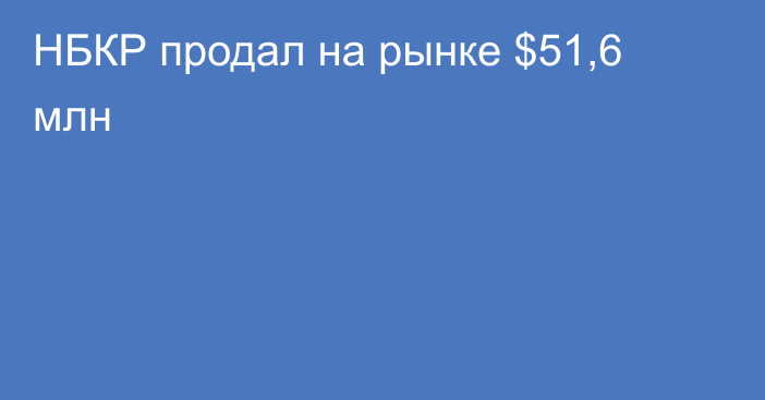 НБКР продал на рынке $51,6 млн