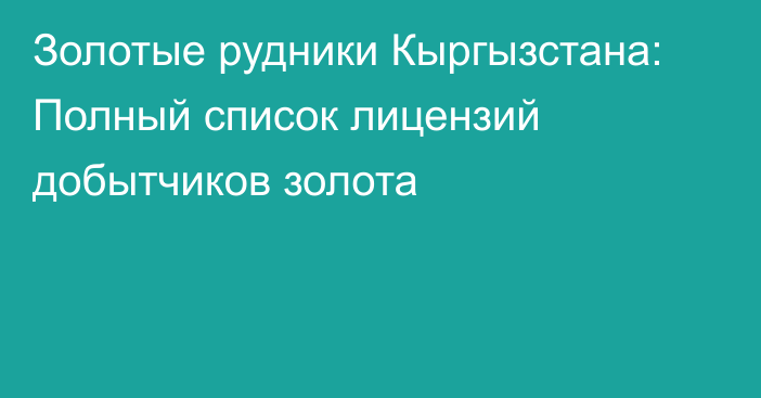 Золотые рудники Кыргызстана: Полный список лицензий добытчиков золота