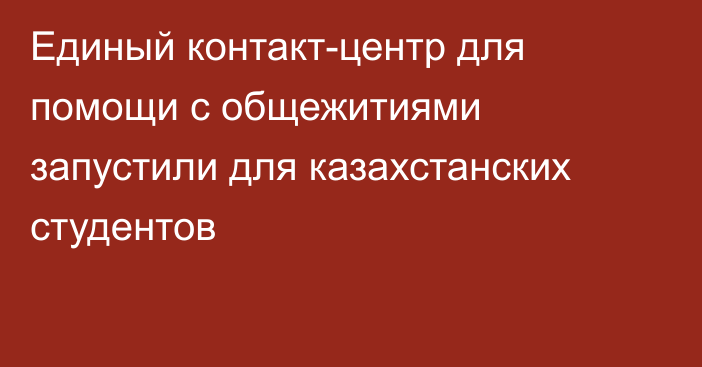 Единый контакт-центр для помощи с общежитиями запустили для казахстанских студентов