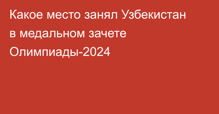 Какое место занял Узбекистан в медальном зачете Олимпиады-2024