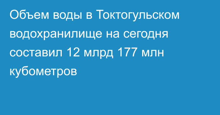 Объем воды в Токтогульском водохранилище на сегодня составил 12 млрд 177 млн кубометров