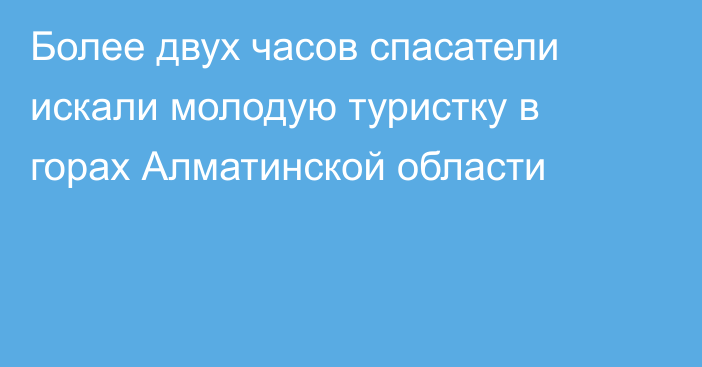 Более двух часов спасатели искали молодую туристку в горах Алматинской области