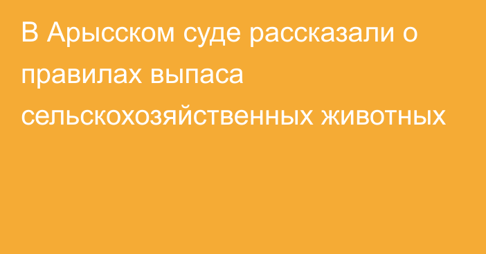 В Арысском суде рассказали о правилах выпаса сельскохозяйственных животных