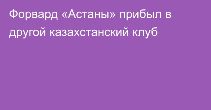 Форвард «Астаны» прибыл в другой казахстанский клуб