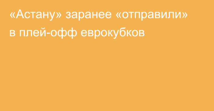 «Астану» заранее «отправили» в плей-офф еврокубков