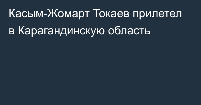 Касым-Жомарт Токаев прилетел в Карагандинскую область