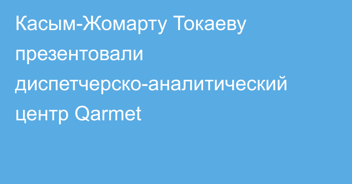 Касым-Жомарту Токаеву презентовали диспетчерско-аналитический центр Qarmet