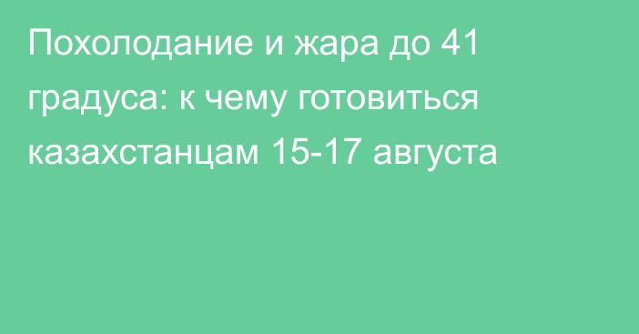 Похолодание и жара до 41 градуса: к чему готовиться казахстанцам 15-17 августа