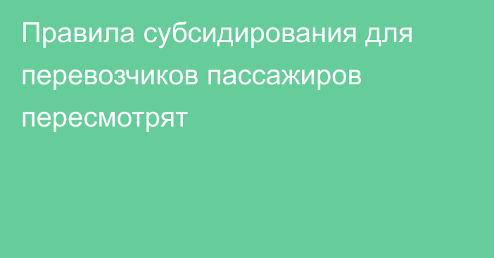 Правила субсидирования для перевозчиков пассажиров пересмотрят