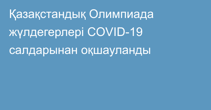 Қазақстандық Олимпиада жүлдегерлері COVID-19 салдарынан оқшауланды