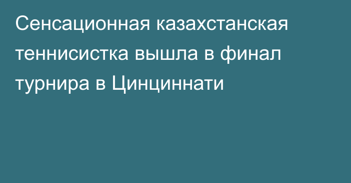 Сенсационная казахстанская теннисистка вышла в финал турнира в Цинциннати