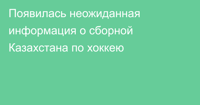 Появилась неожиданная информация о сборной Казахстана по хоккею