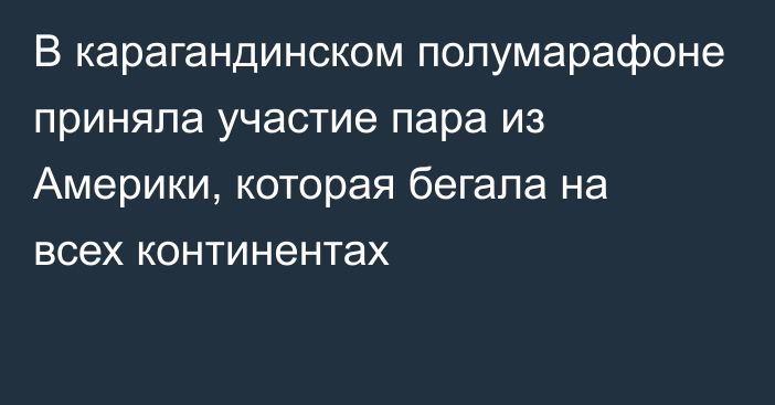 В карагандинском полумарафоне приняла участие пара из Америки, которая бегала на всех континентах