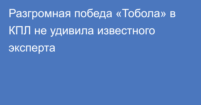 Разгромная победа «Тобола» в КПЛ не удивила известного эксперта