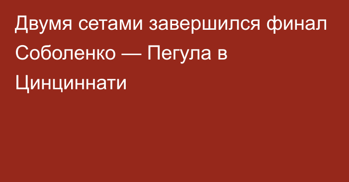 Двумя сетами завершился финал Соболенко — Пегула в Цинциннати