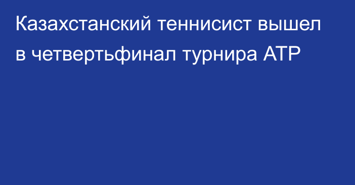 Казахстанский теннисист вышел в четвертьфинал турнира АТР