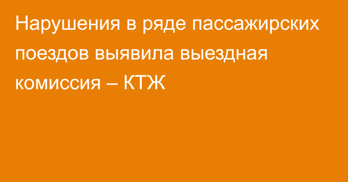 Нарушения в ряде пассажирских поездов выявила выездная комиссия – КТЖ