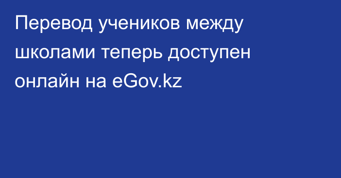 Перевод учеников между школами теперь доступен онлайн на eGov.kz