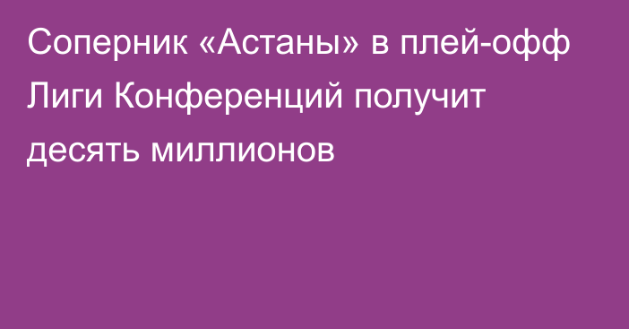 Соперник «Астаны» в плей-офф Лиги Конференций получит десять миллионов