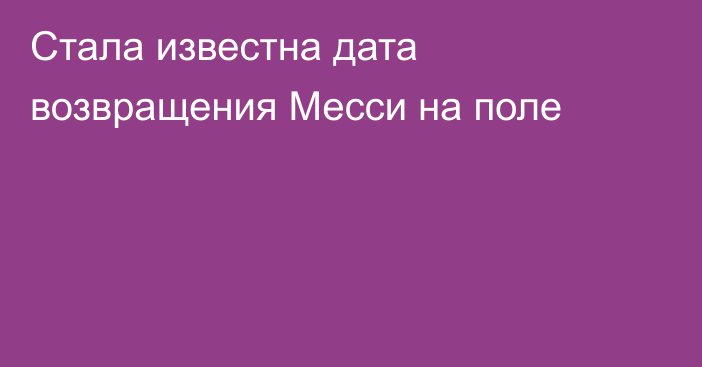 Стала известна дата возвращения Месси на поле