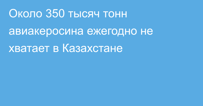 Около 350 тысяч тонн авиакеросина ежегодно не хватает в Казахстане