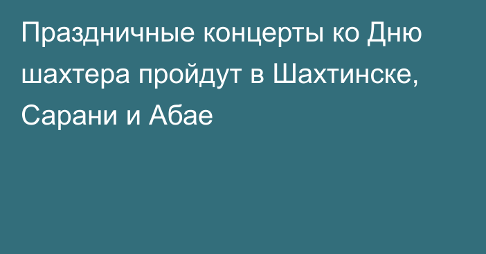 Праздничные концерты ко Дню шахтера пройдут в Шахтинске, Сарани и Абае