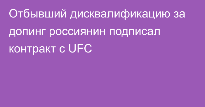 Отбывший дисквалификацию за допинг россиянин подписал контракт с UFC