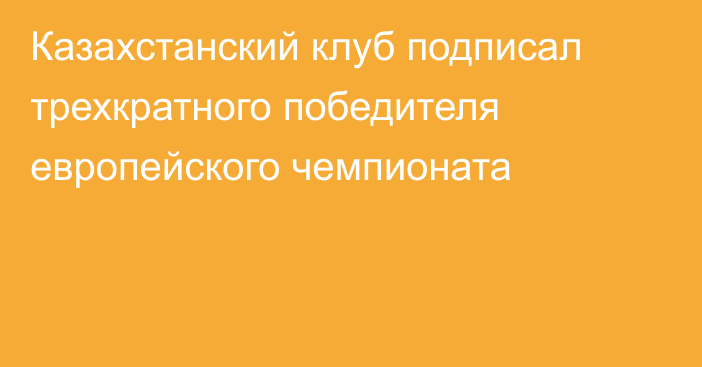 Казахстанский клуб подписал трехкратного победителя европейского чемпионата