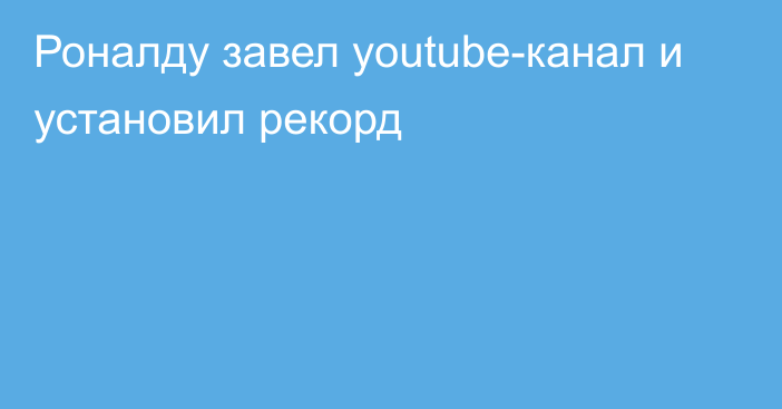 Роналду завел youtube-канал и установил рекорд