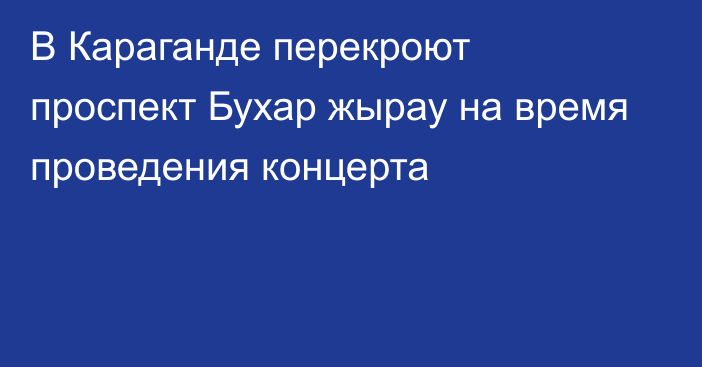 В Караганде перекроют проспект Бухар жырау на время проведения концерта