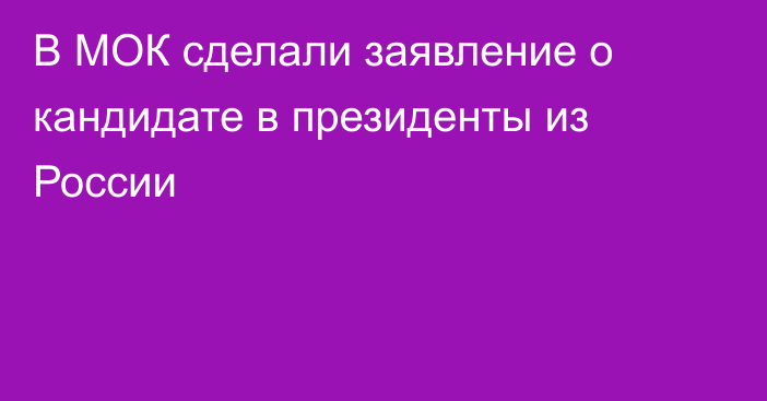 В МОК сделали заявление о кандидате в президенты из России