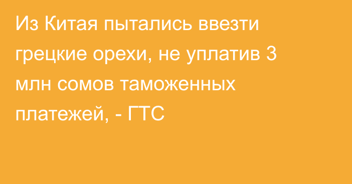 Из Китая пытались ввезти грецкие орехи, не уплатив 3 млн сомов таможенных платежей, - ГТС