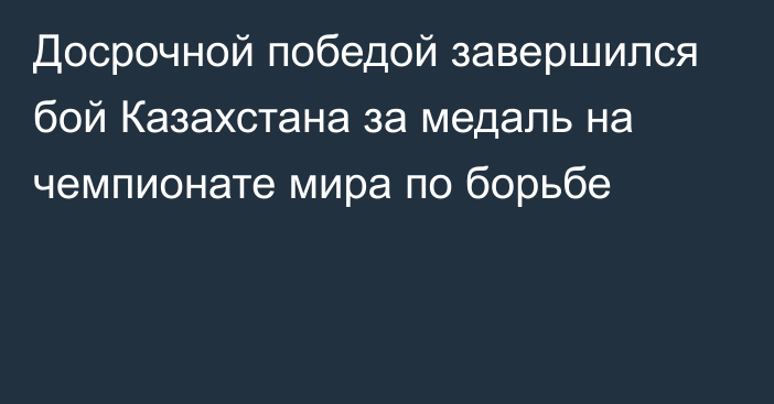 Досрочной победой завершился бой Казахстана за медаль на чемпионате мира по борьбе