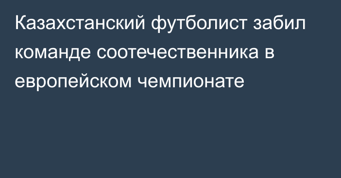 Казахстанский футболист забил команде соотечественника в европейском чемпионате