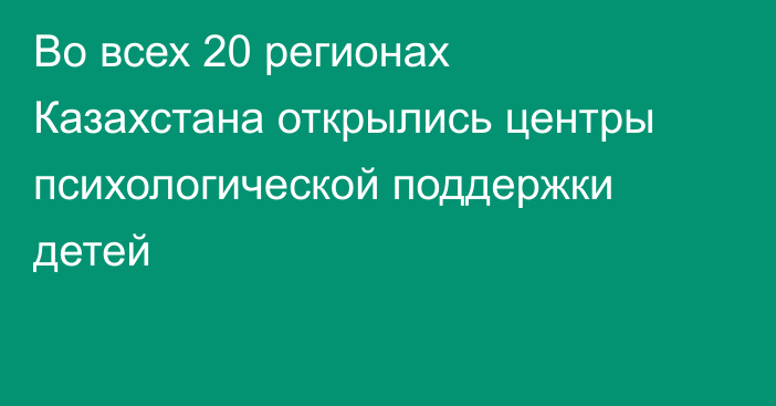 Во всех 20 регионах Казахстана открылись центры психологической поддержки детей