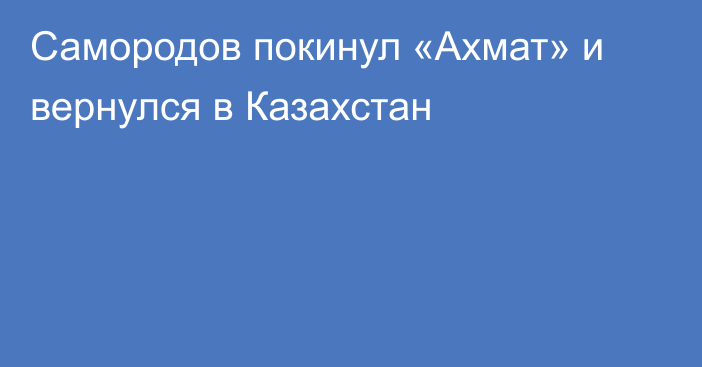 Самородов покинул «Ахмат» и вернулся в Казахстан