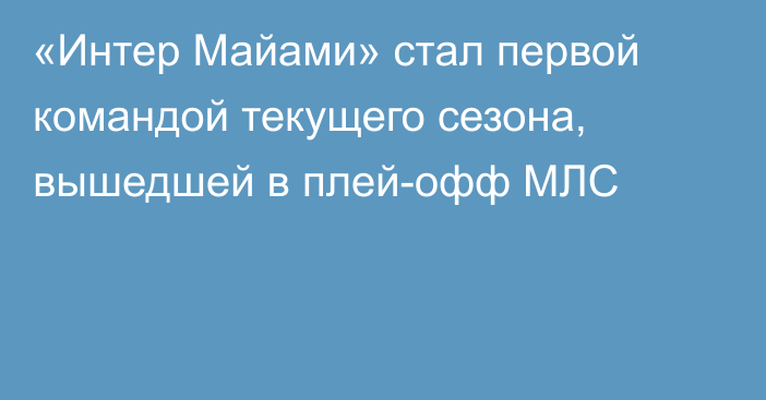 «Интер Майами» стал первой командой текущего сезона, вышедшей в плей-офф МЛС