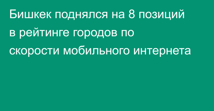 Бишкек поднялся на 8 позиций в рейтинге городов по скорости мобильного интернета