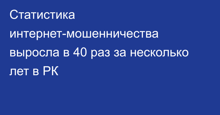 Статистика интернет-мошенничества выросла в 40 раз за несколько лет в РК