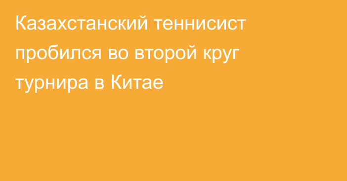 Казахстанский теннисист пробился во второй круг турнира в Китае