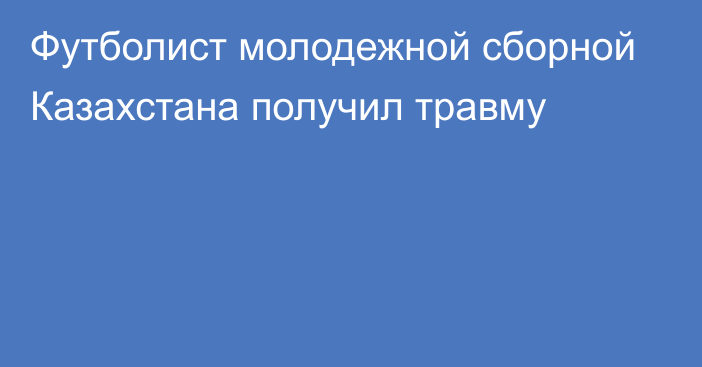 Футболист молодежной сборной Казахстана получил травму